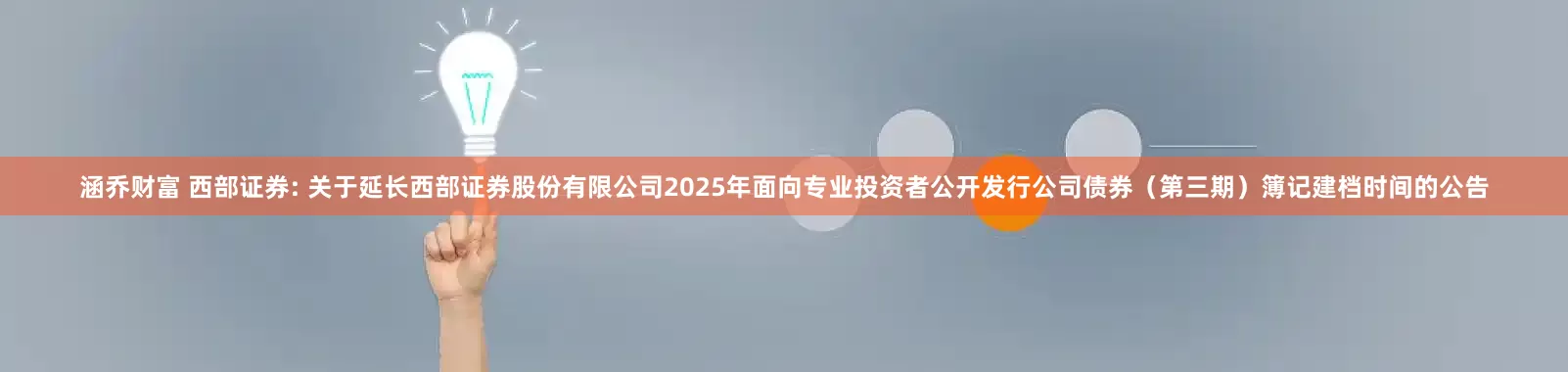 涵乔财富 西部证券: 关于延长西部证券股份有限公司2025年面向专业投资者公开发行公司债券（第三期）簿记建档时间的公告